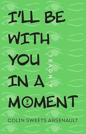 The cover of I'll Be With You In a Moment by Colin Sweets Arsenault.